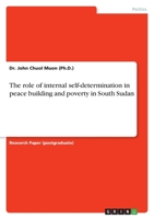 The role of internal self-determination in peace building and poverty in South Sudan 3346734579 Book Cover