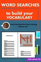 Word Searches to Build Your Vocabulary: Word Searches for Brain Training 0692157891 Book Cover