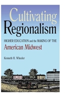 Cultivating Regionalism: Higher Education and the Making of the American Midwest 0875804446 Book Cover