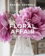 Rachel Ashwell: My Floral Affair: Whimsical Spaces and Beautiful Florals 1800652208 Book Cover