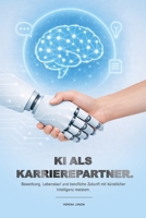 KI als Karrierepartner - Band 1: Bewerbung, Lebenslauf und berufliche Zukunft mit künstlicher Intelligenz meistern. B0GMHJBWDP Book Cover