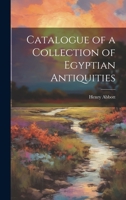 Catalogue of a Collection of Egyptian Antiquities 1022110527 Book Cover