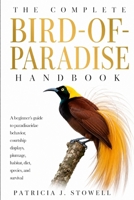THE COMPLETE BIRD-OF-PARADISE HANDBOOK: A beginner’s guide to paradisaeidae behavior, courtship displays, plumage, habitat, diet, species, and survival B0H6JRML4H Book Cover