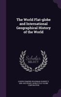 The World Flat-globe and International Geographical History of the World 1359268448 Book Cover
