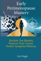 Early Perimenopause Mastery: Reclaim Your Identity, Preserve Your Career, and Predict Symptom Patterns Without Medical Dismissal 1068224800 Book Cover