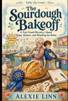 The Sourdough Bakeoff: A Sally the Loner Mysterious Misadventure -- Book 6 B0C1JBJH48 Book Cover