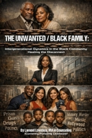 THE UNWANTED / BLACK FAMILY:: Intergenerational Dynamics in the Black Community: Healing the Disconnect By Lamont Lovelace, MA in Counseling (Currently Pursuing Licensure) B0GQ4Z66BF Book Cover