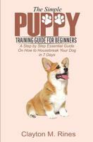 The Simple Puppy Training Guide for Beginners: A Step by Step Essential Guide on how to housebreak your dog in 7 days 1686047800 Book Cover