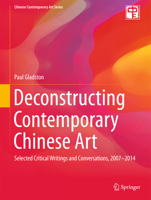 Deconstructing Contemporary Chinese Art: Selected Critical Writings and Conversations, 2007-2014 3662516365 Book Cover
