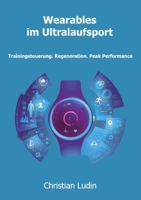 Wearables Im Ultralaufsport: Trainingssteuerung. Regeneration. Peak Performance (German Edition) 3384940032 Book Cover