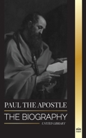 Paul the Apostle: The Biography of a Jewish-Christian Missionary, Theologian and Martyr 9493311406 Book Cover