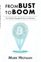 From Bust to Boom: Ten Months Through the Eyes of a Bitcoiner 0578853868 Book Cover