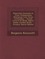 Dissertatio Generalis In Vetus Testamentum Hebraicum Cum Variis Lectionibus ... Recudi Curavit Et Notas Adjecit Paulus Jacobus Bruns 1017804427 Book Cover