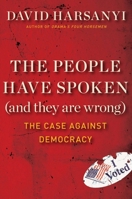 The People Have Spoken (and They Are Wrong): The Case Against Democracy 1621572021 Book Cover