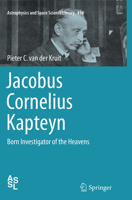Jacobus Cornelius Kapteyn: Born Investigator of the Heavens 3319108751 Book Cover