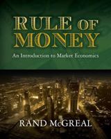 Rule of Money: An Introduction to Market Economics 1466385499 Book Cover