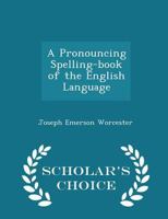 A Pronouncing Spelling-Book of the English Language 1014712157 Book Cover