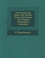 Untersuchung Ueber Die Ersten Unter Karlmann Und Pippin Gehaltenen Concilien 1249974038 Book Cover