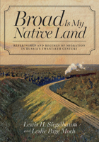 Broad Is My Native Land: Repertoires and Regimes of Migration in Russia's Twentieth Century 0801479991 Book Cover