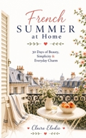French Summer at Home: 30 Days of Beauty, Simplicity & Everyday Charm B0H83M5MSR Book Cover
