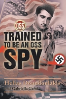Trained to be an OSS Spy 1425753795 Book Cover