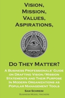 Vision, Mission, Values, Aspirations, Do They Matter?: A Business Professionals’ Guide to Drafting Vision/Mission Statements and Their Purpose in ... Tools (Management Tools Beyond 2020) 1656572370 Book Cover