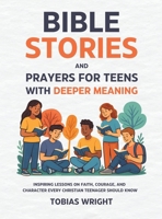 Bible Stories and Prayers for Teens With Deeper Meaning: Inspiring Lessons on Faith, Courage, and Character Every Christian Teenager Should Know 1806472414 Book Cover