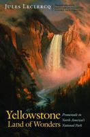 Yellowstone, Land of Wonders: Promenade in North America's National Park 0803244770 Book Cover