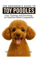 The Beginner’s Guide to Toy Poodles: Care, Training, and Grooming for Small but Smart Companions (The Complete Companion Series) B0H83B58BP Book Cover
