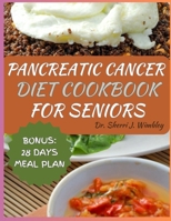 PANCREATIC CANCER DIET COOKBOOK FOR SENIORS: Wholesome Recipes to Reverse, Manage and Prevent Pancreatic Disease for Wellness, and Comfort During the Journey to Health with a 28-Days Meal Plan B0CNW4J7B1 Book Cover