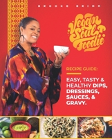 Vegan Soul Foodie Recipe Guide: Easy, Tasty & Healthy Dips, Dressings, Sauces, and Gravy 194848708X Book Cover