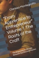 “From Apprentice to Entrepreneur” Volume 1 The Roots of the Craft: The Beginning of a Dream, Between Sacrifice and Passion B0GJ4GWWDX Book Cover