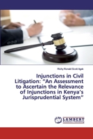 Injunctions in Civil Litigation: An Assessment to Ascertain the Relevance of Injunctions in Kenya's Jurisprudential System 6202527935 Book Cover