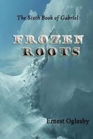 Frozen Roots: The Sixth Book of Gabriel 1537190571 Book Cover