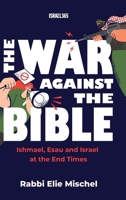 The War Against the Bible: Ishmael, Esau and Israel at the End Times 1957109521 Book Cover