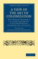 A View of the Art of Colonization, in Letters Between a Statesman and a Colonist 1245680374 Book Cover