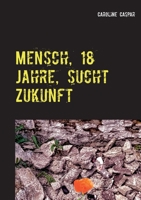 Mensch, 18 Jahre, sucht Zukunft (German Edition) 3743138972 Book Cover