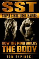 SST Simple Structured Training: How The Mind Builds The Body 099077760X Book Cover
