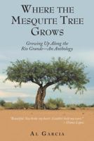 Where the Mesquite Tree Grows: Growing Up Along the Rio Grande – An Anthology 1973640066 Book Cover