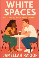 White Spaces: Race, Dating White and Otherness 0578607905 Book Cover