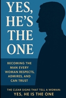 Yes, He is The One: Becoming the Man Every Woman Respects, Admires, and Can Trust - The Clear Signs That Tell a Woman: Yes, He Is the One B0FWQ3RG2P Book Cover