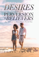 Desires and Its Perversion in Believers: How to Overcome Lust and Evil Desires in These End Times 1669854094 Book Cover
