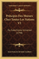 Principes Des Moeurs Chez Toutes Les Nations V2: Ou Catechisme Universel (1798) 1120020484 Book Cover