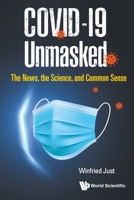 Covid-19 Unmasked: The News, the Science, and Common Sense 9811235619 Book Cover