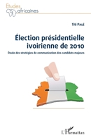Election présidentielle ivoirienne de 2010: Etude des stratégies de communication des candidats majeurs (Études Africaines) (French Edition) 2343155801 Book Cover