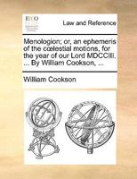 Menologion; or, an ephemeris of the cœlestial motions, for the year of our Lord MDCCI. ... By William Cookson, ... 1170363431 Book Cover