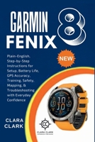 Garmin Fenix 8 User Guide for Seniors & Beginners: Plain-English, Step-by-Step Instructions for Setup, Battery Life, GPS Accuracy, Training, Safety, Mapping, & Troubleshooting with Everyday Confidence B0FRMYF9XZ Book Cover