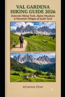 VAL GARDENA HIKING GUIDE 2026: DOLOMITE HIKING TRAILS, ALPINE MEADOWS & MOUNTAIN VILLAGES OF SOUTH TYROL B0H6XM817M Book Cover
