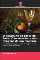 O assassino da casca de fruta. O inconsciente nas imagens da era moderna (Portuguese Edition) 6209903878 Book Cover