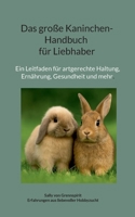 Das große Kaninchen-Handbuch für Liebhaber: Ein Leitfaden für artgerechte Hal-tung, Ernährung, Gesundheit und mehr. 3695109793 Book Cover
